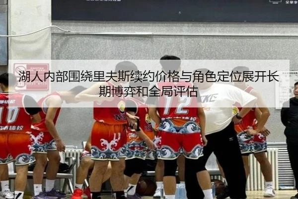 湖人内部围绕里夫斯续约价格与角色定位展开长期博弈和全局评估 | kaiyun