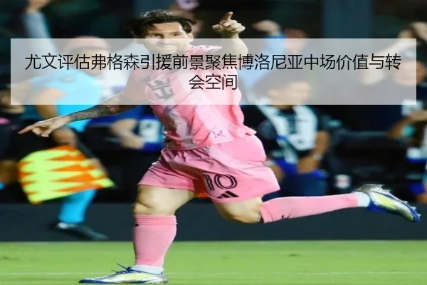 尤文评估弗格森引援前景聚焦博洛尼亚中场价值与转会空间 | kaiyun